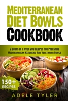 Mediterranean Diet Bowls Cookbook: 2 Books In 1: Over 200 Recipes For Preparing Mediterranean Ketogenic And Vegetarian Bowls B08SGZPDJ5 Book Cover