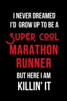 I Never Dreamed I'd Grow Up to Be a Super Cool Marathon Runner But Here I am Killin' It: Inspirational Quotes Blank Lined Journal 1702427773 Book Cover