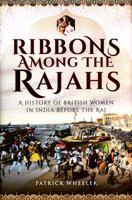 Ribbons Among the Rajahs: A History of British Women in India Before the Raj 1473893275 Book Cover