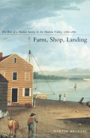 Farm, Shop, Landing: The Rise of a Market Society in the Hudson Valley, 1780-1860 0822328496 Book Cover