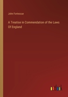 A Treatise in Commendation of the Laws Of England 3368828061 Book Cover