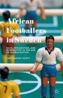 African Footballers in Sweden: Race, Immigration, and Integration in the Age of Globalization 1137542071 Book Cover