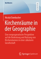 Kirchenräume in der Geographie: Eine neopragmatische Perspektive auf die Bedeutung und Nutzung von Kirchenräumen in einer säkularen Gesellschaft (BestMasters) (German Edition) 3658499796 Book Cover