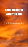 DARE TO KNOW WHO YOU ARE: The Philosophy of Self 1532307578 Book Cover