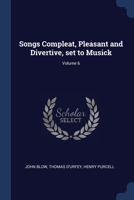 Songs Compleat, Pleasant and Divertive, set to Musick; Volume 6 1376749238 Book Cover