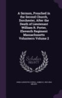 A Sermon, Preached in the Second Church, Dorchester, After the Death of Lieutenant William R. Porter, Eleventh Regiment Massachusetts Volunteers Volume 2 135936580X Book Cover