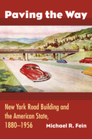 Paving the Way: New York Road Building and the American State, 1880-1956 0700615628 Book Cover
