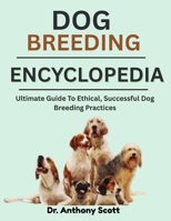 DOG BREEDING ENCYCLOPEDIA: Ultimate Guide To Ethical, Successful Dog Breeding Practices B0F7LP6DP2 Book Cover