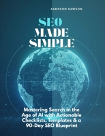SEO Made Simple: Mastering Search in the Age of AI with Actionable Checklists, Templates & a 90-Day SEO Blueprint B0FQVZCY1L Book Cover