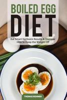 Boiled Egg Diet: Eat Smart for Quick Results & Discover How to Keep the Weight Off 1720895554 Book Cover
