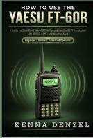 How to use the Yaesu FT-60R: A Guide for Dual-Band 144/430 MHz Rugged Handheld FM Transceiver with WIRES, DTMF, and Weather Alert B0GYW8GWRT Book Cover