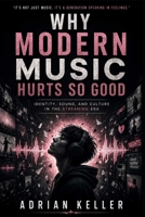 WHY MODERN MUSIC HURTS SO GOOD: Identity, Sound, and Culture in the Streaming Era B0H349HFVX Book Cover