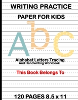 Writing Practice Paper for Kids: Alphabet Letters Tracing and Handwriting Workbook: Preschool Cursive Writing Activity Book - Learn to Write and Make Sentences for Toddlers - Pre K, Kindergarten, Age  1692854755 Book Cover