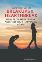 Coping with Breakups and Heartbreak: Heal from heartbreak and find your happiness again B0CK3ZWZF9 Book Cover