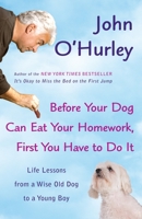 Before Your Dog Can Eat Your Homework, First You Have to Do It: Life Lessons from a Wise Old Dog to a Young Boy 1594630410 Book Cover