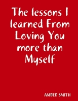 The lessons I learned From Loving You more than Myself 1387795619 Book Cover