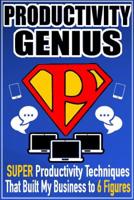 Productivity Genius: Super Productivity Techniques That Built My Business to 6 Figures 152289411X Book Cover