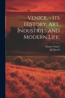 Venice, - its History, art, Industries and Modern Life; 1021510920 Book Cover