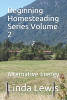 Beginning Homesteading Series Volume 2: Alternative Energy B08HGZK8NL Book Cover