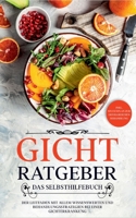 Gicht Ratgeber - Das Selbsthilfebuch: Der Leitfaden mit allem Wissenswerten und Behandlungsstrategien bei einer Gichterkrankung - inkl. Stufenplan zur erfolgreichen Behandlung 3756242099 Book Cover