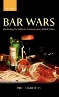 Bar Wars: Contesting the Night in Contemporary British Cities (Clarendon Studies in Criminology) 019929786X Book Cover