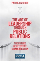 The Art of Leadership Through Public Relations: The Future of Effective Communication 1837536333 Book Cover