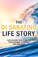 The Di Sabatino Life Story: Our Journey and Story of Tribulations, Victories and Miracles. B09NKJ4P7T Book Cover