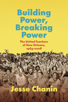 Building Power, Breaking Power: The United Teachers of New Orleans, 1965-2008 1469678225 Book Cover