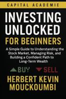 Investing Unlocked for Beginners: A Simple Guide to Understanding the Stock Market, Managing Risk, and Building a Confident Path to Long-Term Wealth B0G433ZVXD Book Cover
