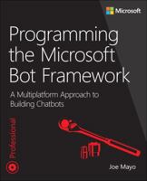 Programming the Microsoft Bot Framework: A Multiplatform Approach to Building Chatbots 1509304983 Book Cover