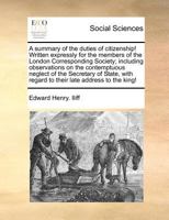 A Summary of the Duties of Citizenship! Written Expressly for the Members of the London Corresponding Society; Including Observations on the ... Regard to Their Late Address to the King! 1170551254 Book Cover