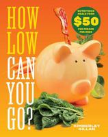 How Low Can You Go?: Nutritious meals from $50 per person per week 1923265652 Book Cover