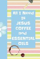 All I Need Is Jesus Coffee and Essential Oils: Ultimate Essential Oil Recipe Notebook: This Is a 6x9 91 Pages of Prompted Fill in Aromatherapy Information. Makes a Great Aromatherapy, Essential Oil Gi 1092571507 Book Cover
