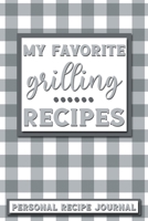 My Favorite Grilling Recipes: Personal Recipe Journal The Perfect Notebook for All Home Cooks to Record Their Favorite Recipes! MAKES A GREAT GIFT! 1706152353 Book Cover