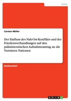 Der Einfluss Des Nah-Ost-Konflikts Und Der Friedensverhandlungen Auf Den Palastinensischen Aufnahmeantrag an Die Vereinten Nationen 3656970238 Book Cover