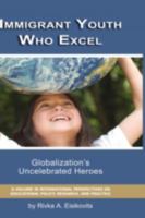 Immigrant Youth Who Excel: Globalizations Uncelebrated Heroes 1593119712 Book Cover