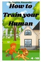 How to Train your Human B0F5BD8TZK Book Cover