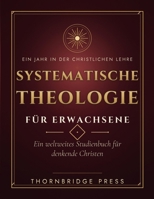 SYSTEMATISCHE THEOLOGIE FÜR ERWACHSENE: Ein weltweites Studienbuch für denkende Christen (German Edition) B0H6RW4VT6 Book Cover