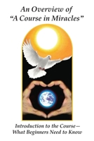 An Overview of a Course in Miracles: Introduction to the Course---What Beginners Need to Know 0984379029 Book Cover