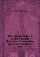 Official Proceedings of the National Democratic Convention Held at New York, July 4-9, 1868 5518708572 Book Cover