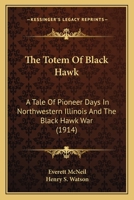The Totem of Black Hawk: A Tale of Pioneer Days in Northwestern Illinois and the Black Hawk War 0548811873 Book Cover