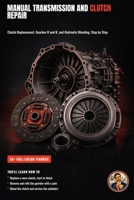 Manual Transmission and Clutch Repair: A Hands-On Guide to Gearboxes and Clutches (The Complete Home Mechanic: Master Auto Repair from Brakes to Engine Rebuild) B0HBNQYZMY Book Cover