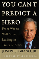 You Can't Predict a Hero: From War to Wall Street, Leading in Times of Crisis 0470411678 Book Cover