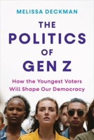 The Politics of Gen Z: How the Youngest Voters Will Shape Our Democracy 0231213891 Book Cover