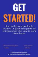 Get Started: Start and grow a profitable business. A quick-start guide for entrepreneurs who want to work from home 1984180266 Book Cover