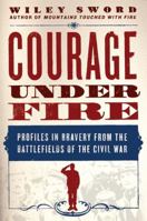 Courage Under Fire: Profiles in Bravery from the Battlefields of the Civil War 0312367414 Book Cover