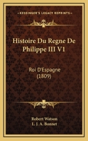 Histoire Du R�gne De Philippe Iii: Roi D'espagne... 1274538394 Book Cover