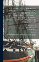A Journal, Containing an Accurate and Interesting Account of the Hardships, Sufferings, Battles, Defeat, and Captivity of Those Heroic Kentucky Volunteers and Regulars: Commanded by General Winchester 1017451427 Book Cover
