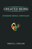 Created Being: Expanding Creedal Christology 1481313029 Book Cover