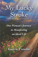 My Lucky Stroke: One Woman's Journey to Manifesting an Ideal Life 1732992800 Book Cover